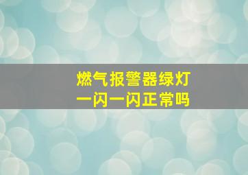 燃气报警器绿灯一闪一闪正常吗