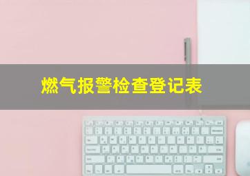 燃气报警检查登记表