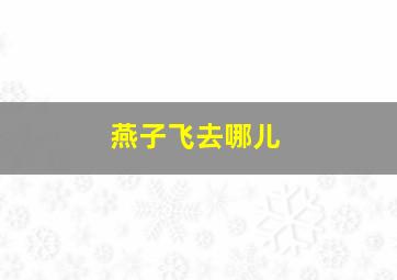 燕子飞去哪儿