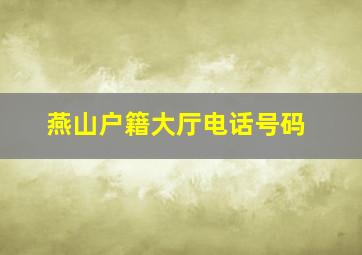 燕山户籍大厅电话号码