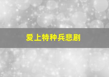 爱上特种兵悲剧