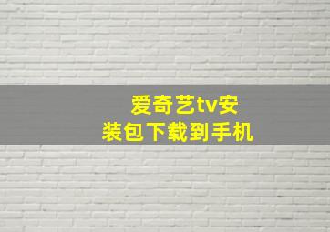 爱奇艺tv安装包下载到手机