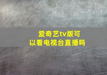 爱奇艺tv版可以看电视台直播吗