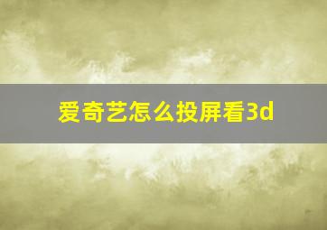 爱奇艺怎么投屏看3d