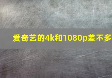 爱奇艺的4k和1080p差不多