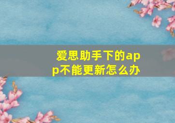 爱思助手下的app不能更新怎么办