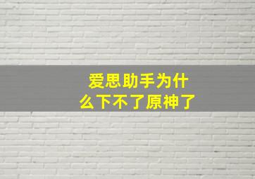 爱思助手为什么下不了原神了