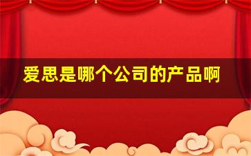 爱思是哪个公司的产品啊