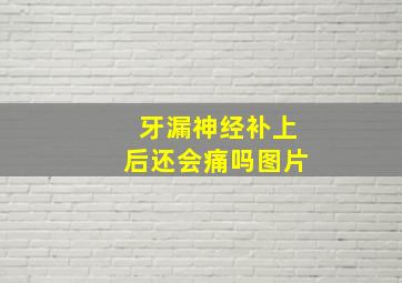 牙漏神经补上后还会痛吗图片