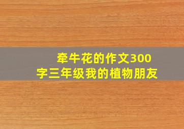 牵牛花的作文300字三年级我的植物朋友