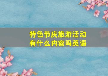 特色节庆旅游活动有什么内容吗英语