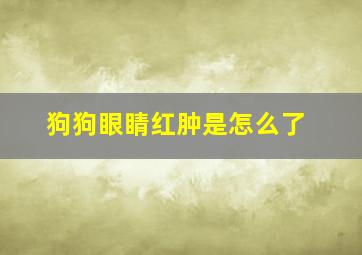 狗狗眼睛红肿是怎么了