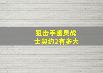 狙击手幽灵战士契约2有多大