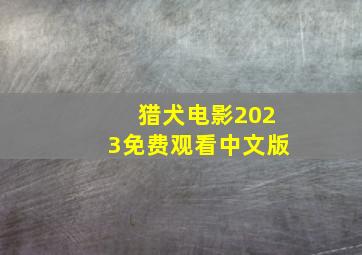 猎犬电影2023免费观看中文版