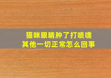 猫咪眼睛肿了打喷嚏其他一切正常怎么回事