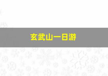 玄武山一日游