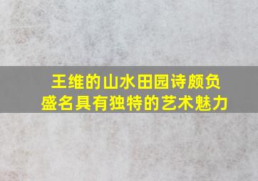 王维的山水田园诗颇负盛名具有独特的艺术魅力