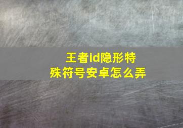 王者id隐形特殊符号安卓怎么弄