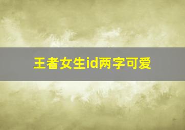 王者女生id两字可爱