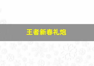 王者新春礼炮