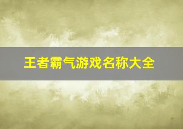 王者霸气游戏名称大全