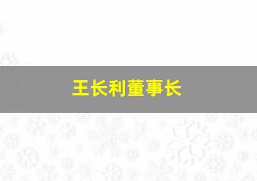 王长利董事长