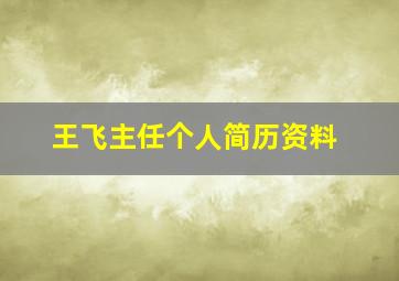 王飞主任个人简历资料