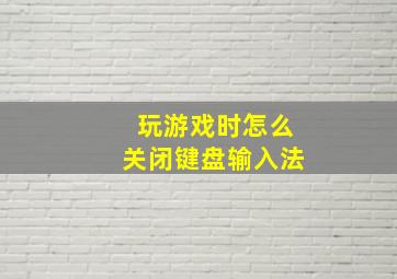 玩游戏时怎么关闭键盘输入法