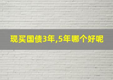 现买国债3年,5年哪个好呢