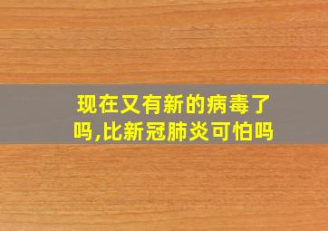 现在又有新的病毒了吗,比新冠肺炎可怕吗