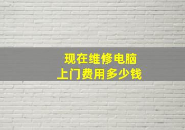 现在维修电脑上门费用多少钱