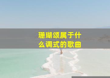 珊瑚颂属于什么调式的歌曲