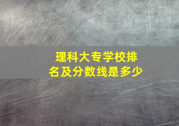 理科大专学校排名及分数线是多少