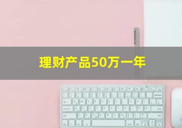 理财产品50万一年