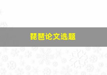 琵琶论文选题