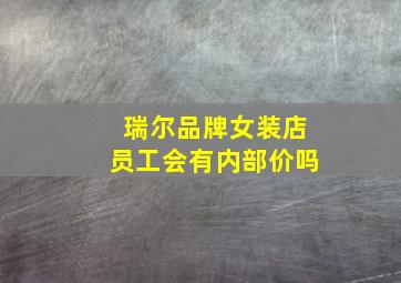 瑞尔品牌女装店员工会有内部价吗