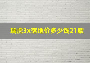 瑞虎3x落地价多少钱21款