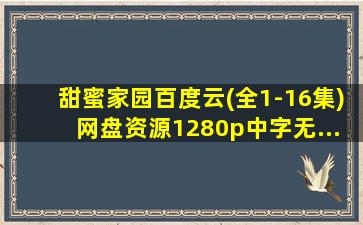 甜蜜家园百度云(全1-16集)网盘资源1280p中字无...