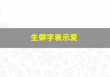 生僻字表示爱