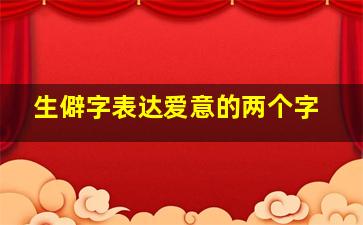 生僻字表达爱意的两个字