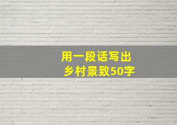 用一段话写出乡村景致50字