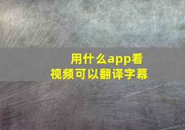 用什么app看视频可以翻译字幕