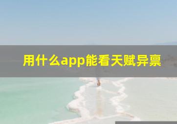 用什么app能看天赋异禀