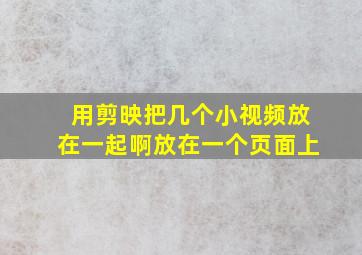 用剪映把几个小视频放在一起啊放在一个页面上