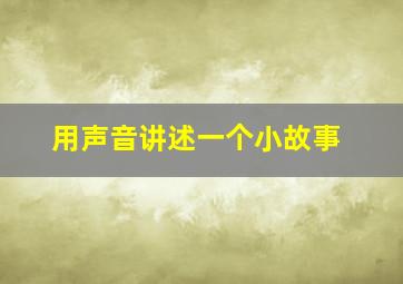 用声音讲述一个小故事