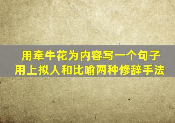 用牵牛花为内容写一个句子用上拟人和比喻两种修辞手法