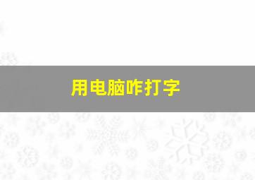 用电脑咋打字