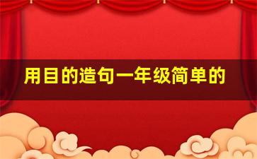 用目的造句一年级简单的