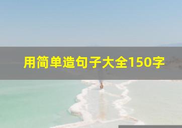 用简单造句子大全150字