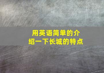 用英语简单的介绍一下长城的特点